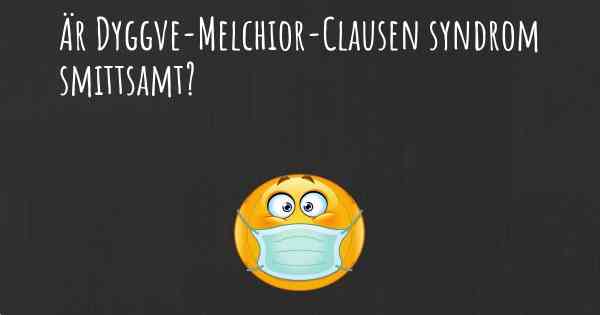 Är Dyggve-Melchior-Clausen syndrom smittsamt?