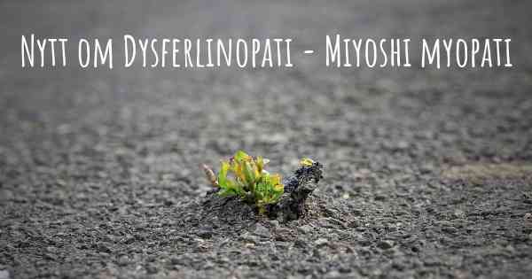 Nytt om Dysferlinopati - Miyoshi myopati