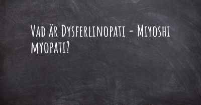 Vad är Dysferlinopati - Miyoshi myopati?