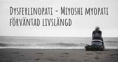 Dysferlinopati - Miyoshi myopati förväntad livslängd
