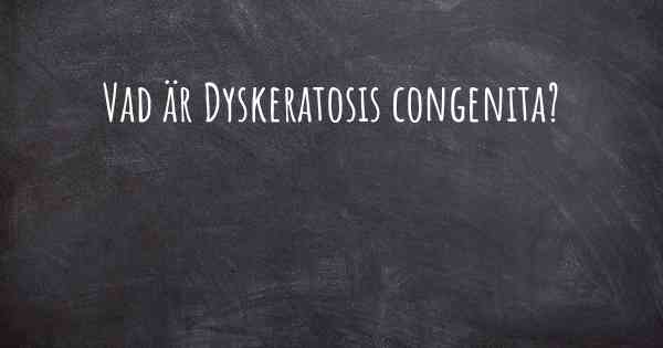 Vad är Dyskeratosis congenita?