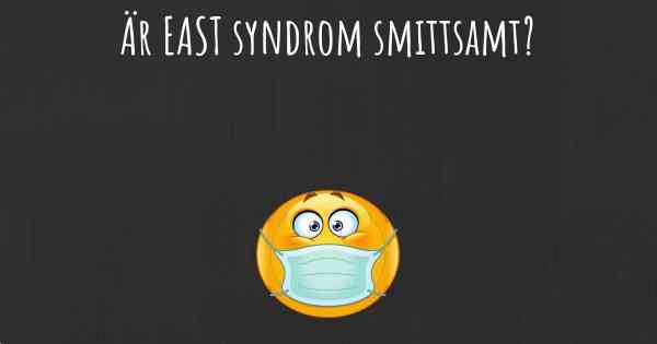 Är EAST syndrom smittsamt?
