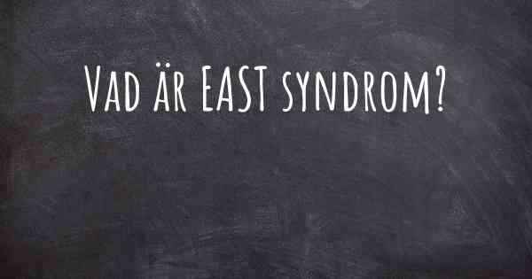 Vad är EAST syndrom?