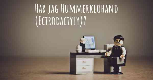 Har jag Hummerklohand (Ectrodactyly)?