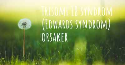 Trisomi 18 syndrom (Edwards syndrom) orsaker