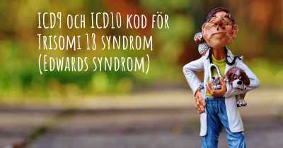 ICD9 och ICD10 kod för Trisomi 18 syndrom (Edwards syndrom)