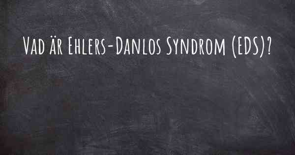 Vad är Ehlers-Danlos Syndrom (EDS)?