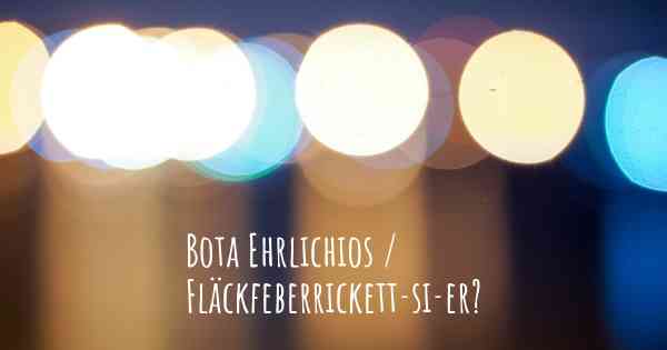 Bota Ehrlichios / Fläckfeberrickett­si­er?