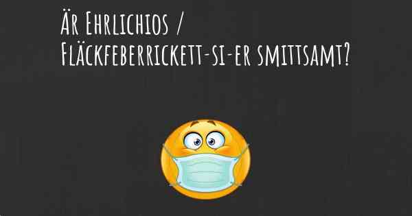 Är Ehrlichios / Fläckfeberrickett­si­er smittsamt?
