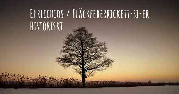 Ehrlichios / Fläckfeberrickett­si­er historiskt