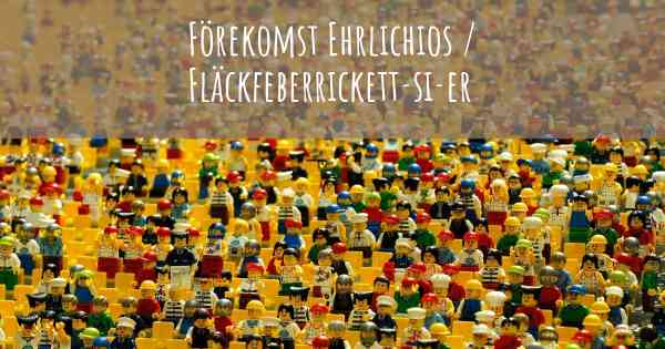 Förekomst Ehrlichios / Fläckfeberrickett­si­er