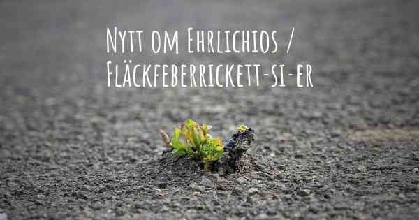 Nytt om Ehrlichios / Fläckfeberrickett­si­er