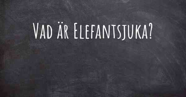 Vad är Elefantsjuka?