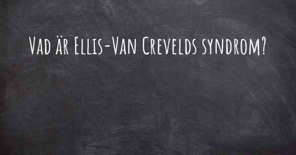 Vad är Ellis-Van Crevelds syndrom?