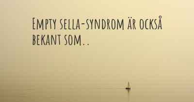 Empty sella-syndrom är också bekant som..
