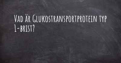 Vad är Glukostransportprotein typ 1-brist?