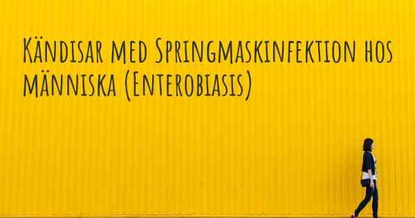 Kändisar med Springmaskinfektion hos människa (Enterobiasis)