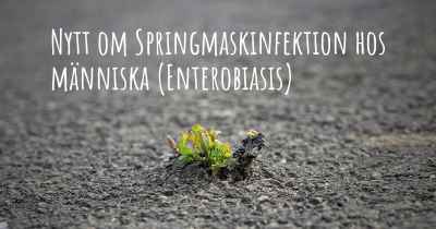 Nytt om Springmaskinfektion hos människa (Enterobiasis)