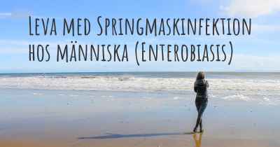 Leva med Springmaskinfektion hos människa (Enterobiasis)