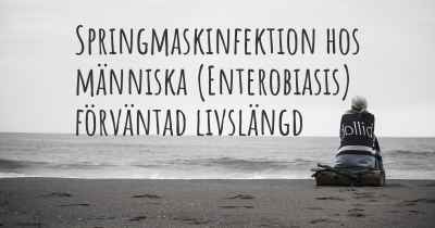 Springmaskinfektion hos människa (Enterobiasis) förväntad livslängd