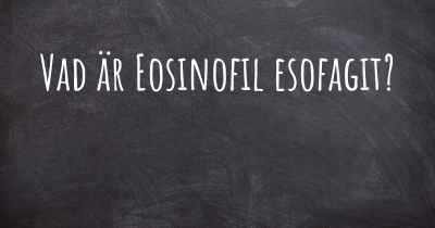 Vad är Eosinofil esofagit?