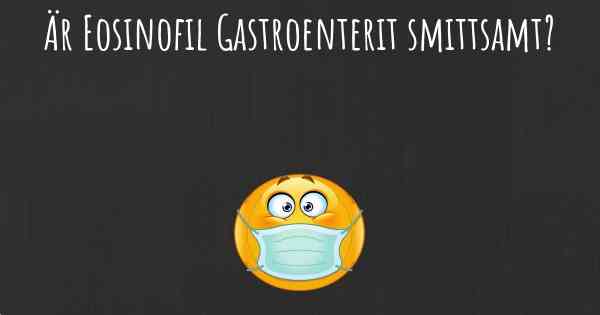 Är Eosinofil Gastroenterit smittsamt?