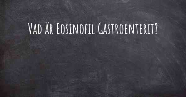 Vad är Eosinofil Gastroenterit?