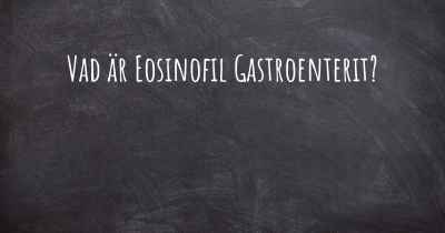 Vad är Eosinofil Gastroenterit?