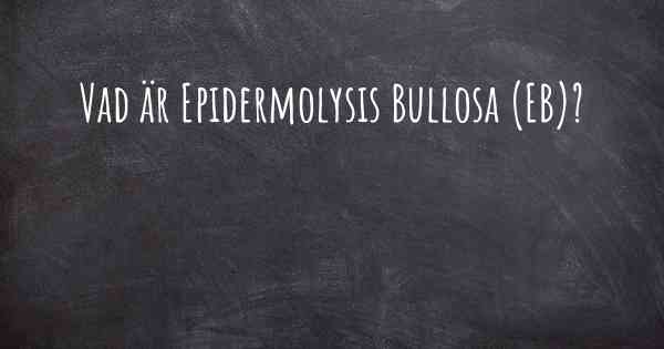 Vad är Epidermolysis Bullosa (EB)?