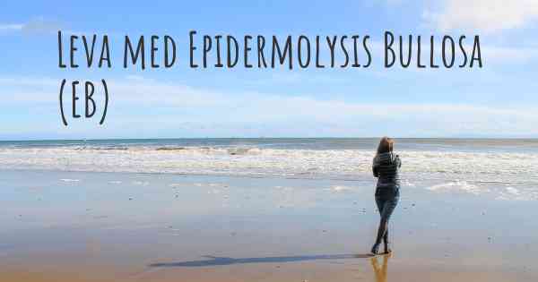 Leva med Epidermolysis Bullosa (EB)