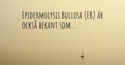 Epidermolysis Bullosa (EB) är också bekant som..