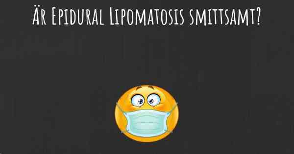 Är Epidural Lipomatosis smittsamt?