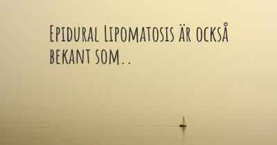 Epidural Lipomatosis är också bekant som..