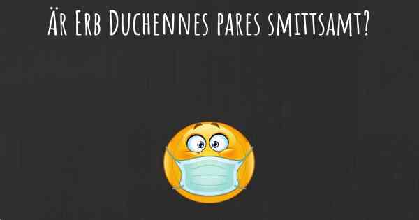 Är Erb Duchennes pares smittsamt?