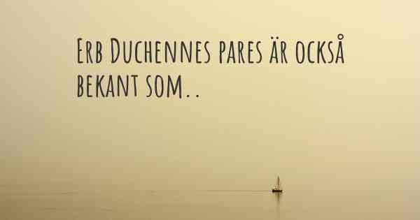 Erb Duchennes pares är också bekant som..