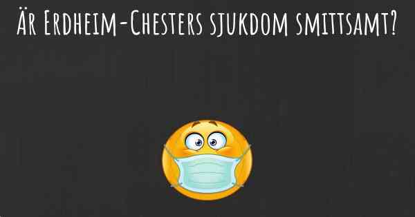 Är Erdheim-Chesters sjukdom smittsamt?