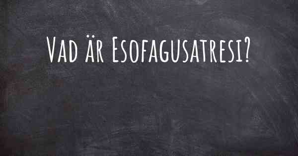 Vad är Esofagusatresi?