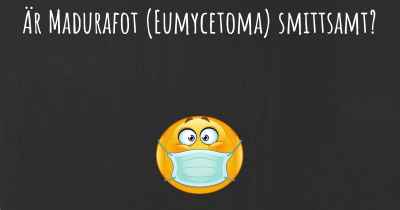 Är Madurafot (Eumycetoma) smittsamt?