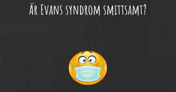 Är Evans syndrom smittsamt?