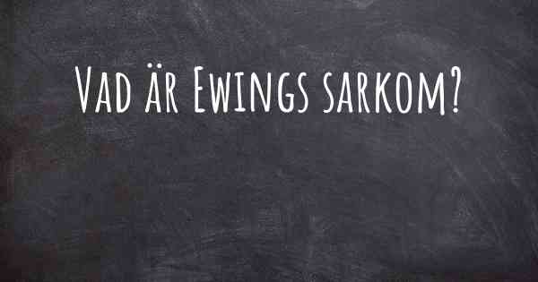 Vad är Ewings sarkom?