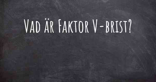 Vad är Faktor V-brist?