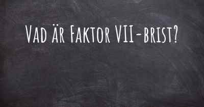 Vad är Faktor VII-brist?