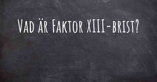 Vad är Faktor XIII-brist?