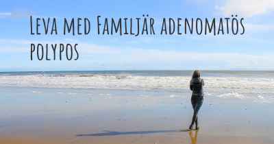 Leva med Familjär adenomatös polypos