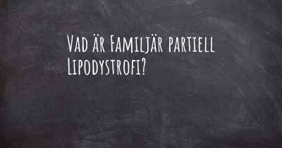 Vad är Familjär partiell Lipodystrofi?