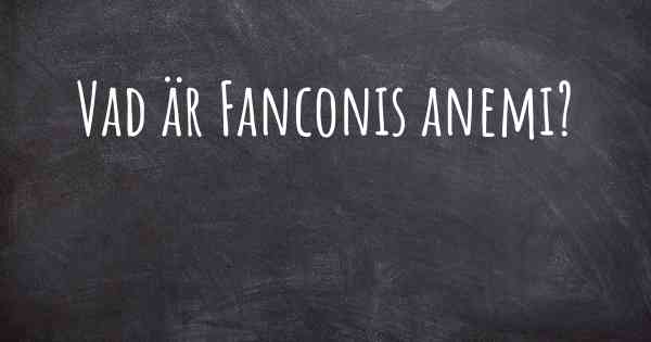 Vad är Fanconis anemi?
