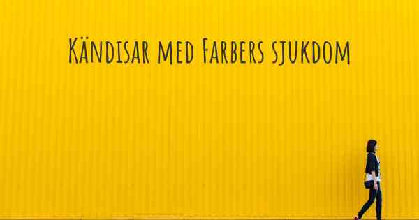 Kändisar med Farbers sjukdom