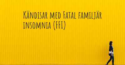Kändisar med Fatal familjär insomnia (FFI)