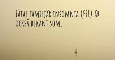 Fatal familjär insomnia (FFI) är också bekant som..