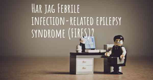 Har jag Febrile infection-related epilepsy syndrome (FIRES)?